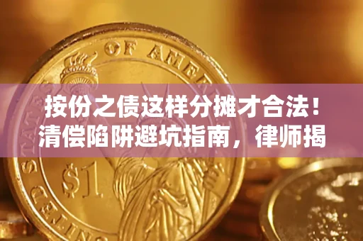 武汉按份之债这样分摊才合法！清偿陷阱避坑指南，律师揭秘关键条款