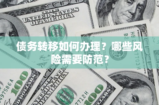 武汉债务转移如何办理？哪些风险需要防范？