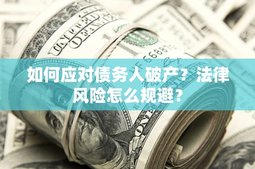 武汉如何应对债务人破产？法律风险怎么规避？