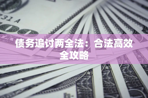武汉债务追讨两全法：合法高效全攻略