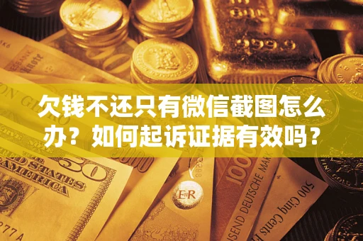 武汉欠钱不还只有微信截图怎么办？如何起诉证据有效吗？