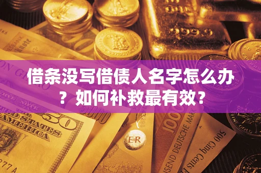 武汉借条没写借债人名字怎么办？如何补救最有效？