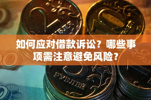 武汉如何应对借款诉讼？哪些事项需注意避免风险？