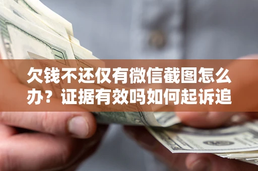 武汉欠钱不还仅有微信截图怎么办？证据有效吗如何起诉追回欠款？