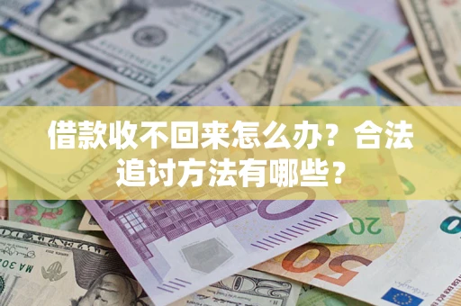 武汉借款收不回来怎么办？合法追讨方法有哪些？