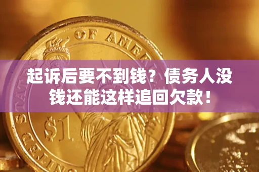武汉起诉后要不到钱？债务人没钱还能这样追回欠款！