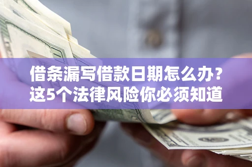 武汉借条漏写借款日期怎么办？这5个法律风险你必须知道