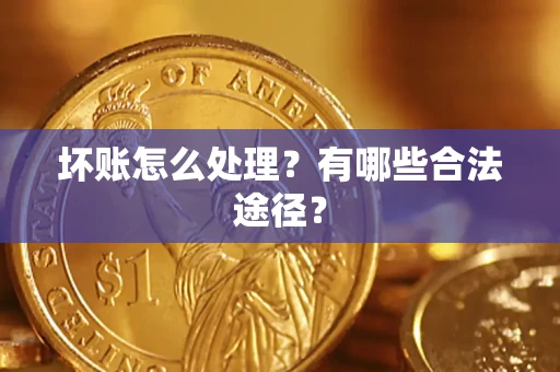 武汉坏账怎么处理？有哪些合法途径？