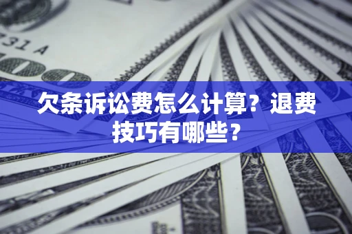 武汉欠条诉讼费怎么计算？退费技巧有哪些？