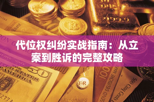 武汉代位权纠纷实战指南：从立案到胜诉的完整攻略