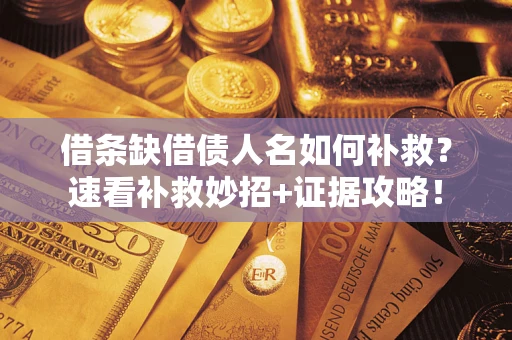 武汉借条缺借债人名如何补救？速看补救妙招+证据攻略！