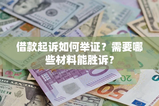 武汉借款起诉如何举证？需要哪些材料能胜诉？