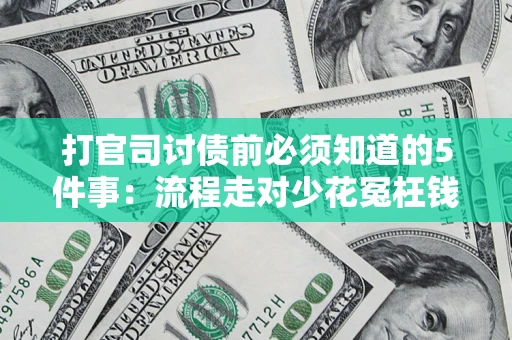 武汉打官司讨债前必须知道的5件事：流程走对少花冤枉钱