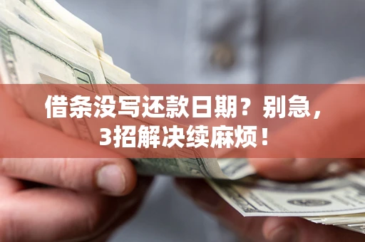 武汉借条没写还款日期？别急，3招解决续麻烦！