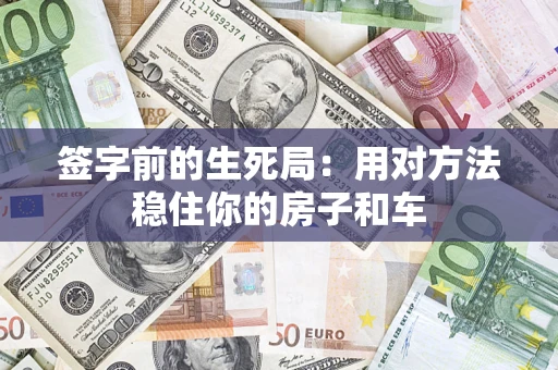 武汉签字前的生死局：用对方法稳住你的房子和车
