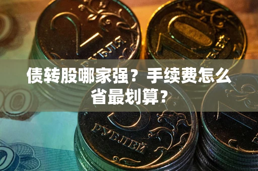 武汉债转股哪家强？手续费怎么省最划算？