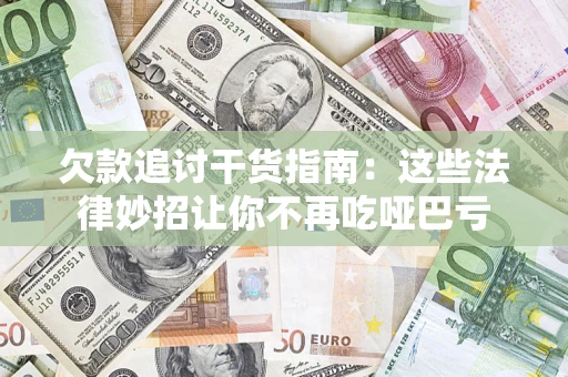 武汉欠款追讨干货指南：这些法律妙招让你不再吃哑巴亏