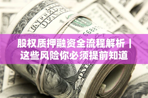 武汉股权质押融资全流程解析｜这些风险你必须提前知道