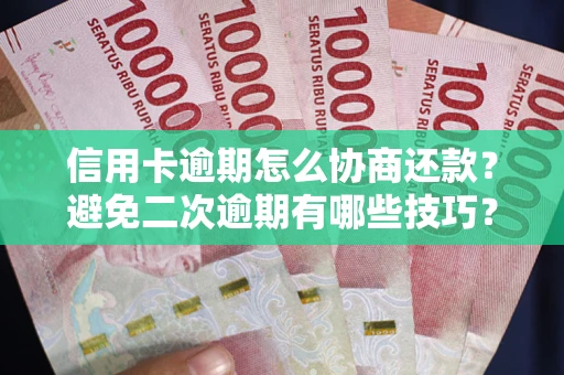 武汉信用卡逾期怎么协商还款？避免二次逾期有哪些技巧？