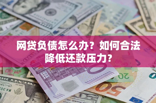 武汉网贷负债怎么办？如何合法降低还款压力？