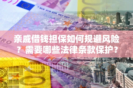 武汉亲戚借钱担保如何规避风险？需要哪些法律条款保护？