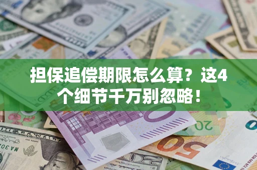 武汉担保追偿期限怎么算?这4个细节千万别忽略! 武汉担保追偿期限怎么算?这4个细节千万别忽略!