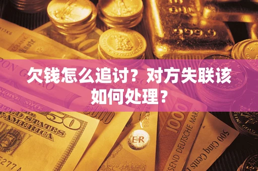 武汉欠钱怎么追讨？对方失联该如何处理？