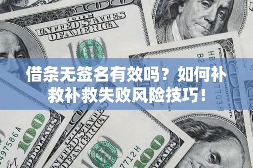 武汉借条无签名有效吗？如何补救补救失败风险技巧！