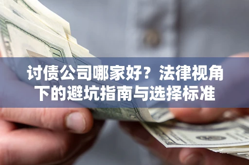 武汉讨债公司哪家好？法律视角下的避坑指南与选择标准