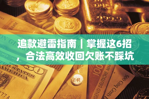 武汉追款避雷指南｜掌握这6招，合法高效收回欠账不踩坑