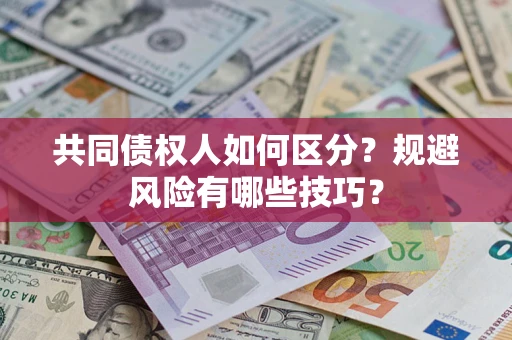 武汉共同债权人如何区分？规避风险有哪些技巧？