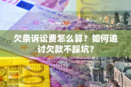 武汉欠条诉讼费怎么算？如何追讨欠款不踩坑？