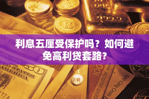 武汉利息五厘受保护吗？如何避免高利贷套路？