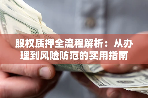 武汉股权质押全流程解析：从办理到风险防范的实用指南