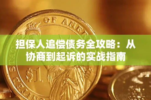武汉担保人追偿债务全攻略:从协商到起诉的实战指南 武汉担保人追偿债务全攻略:从协商到起诉的实战指南