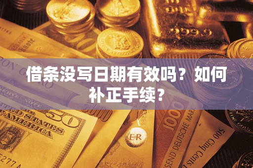 武汉借条没写日期有效吗？如何补正手续？