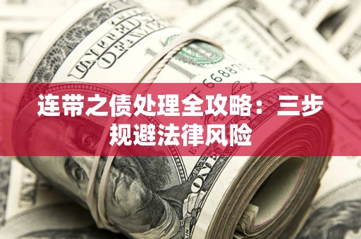 武汉连带之债处理全攻略：三步规避法律风险