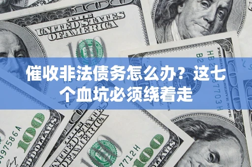 武汉催收非法债务怎么办？这七个血坑必须绕着走