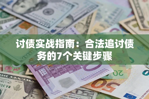 武汉讨债实战指南：合法追讨债务的7个关键步骤