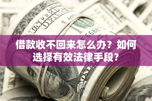 武汉借款收不回来怎么办？如何选择有效法律手段？